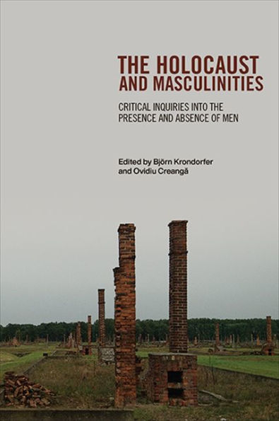 The Holocaust And Masculinities: Critical Inquiries Into The Presence And Absence Of Men