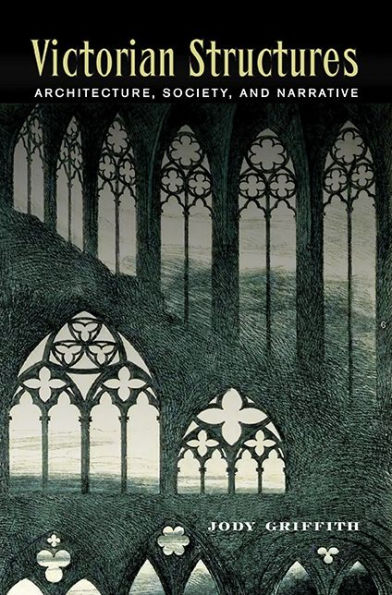 Victorian Structures: Architecture, Society, And Narrative (Studies In The Long Nineteenth Century)