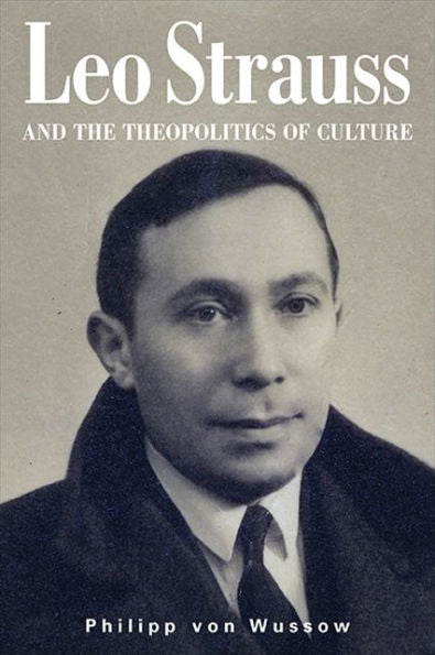 Leo Strauss And The Theopolitics Of Culture (Suny The Thought And Legacy Of Leo Strauss)