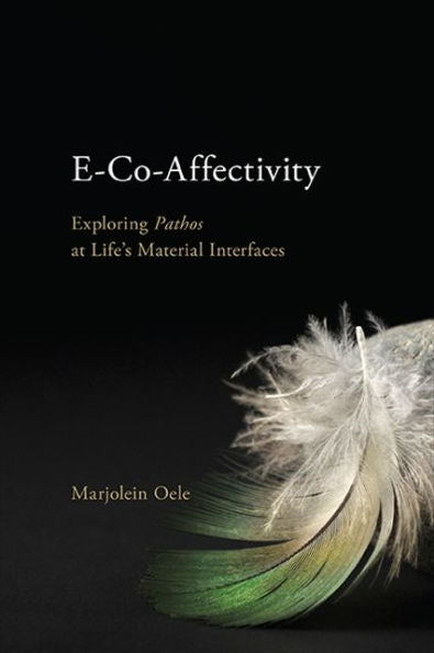 E-Co-Affectivity: Exploring Pathos At Life's Material Interfaces (Suny Ancient Greek Philosophy)