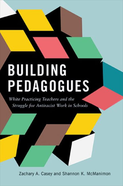 Building Pedagogues: White Practicing Teachers And The Struggle For Antiracist Work In Schools