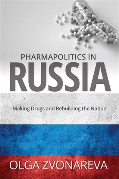 Pharmapolitics In Russia: Making Drugs And Rebuilding The Nation (Suny Series In National Identities)