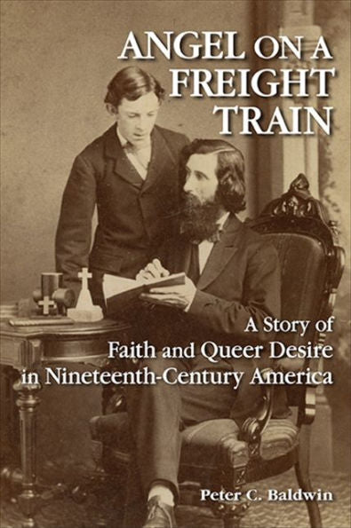 Angel On A Freight Train: A Story Of Faith And Queer Desire In Nineteenth-Century America