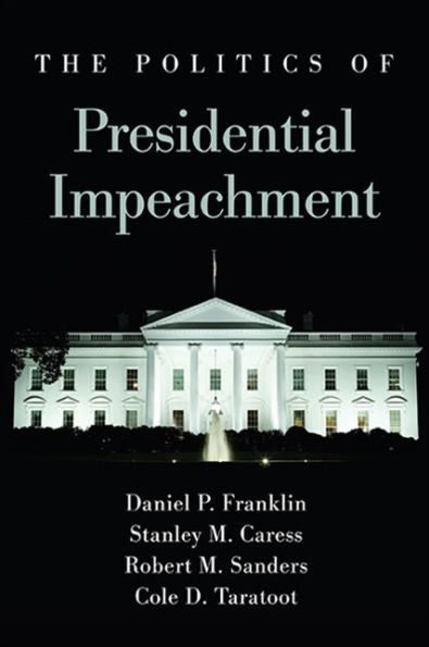 The Politics Of Presidential Impeachment (Suny Series In American Constitutionalism)