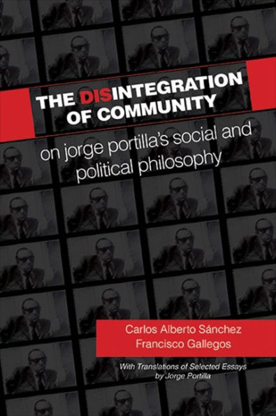 The Disintegration Of Community: On Jorge Portilla's Social And Political Philosophy, With Translations Of Selected Essays (Suny Series In Latin American And Iberian Thought And Culture)
