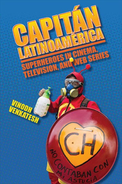 Capitan Latinoamérica: Superheroes In Cinema, Television, And Web Series (Suny Series In Latin American Cinema)