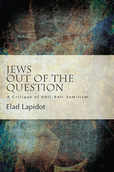 Jews Out Of The Question: A Critique Of Anti-Anti-Semitism (Suny Series, Philosophy And Race)