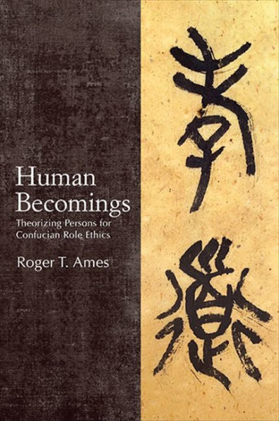 Human Becomings: Theorizing Persons For Confucian Role Ethics (Suny Series In Chinese Philosophy And Culture)