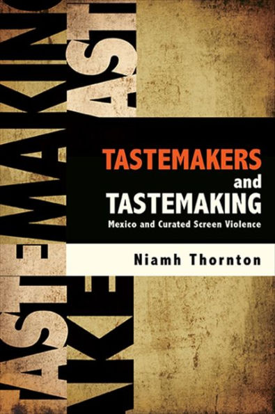 Tastemakers And Tastemaking: Mexico And Curated Screen Violence (Suny Series In Latin American Cinema)