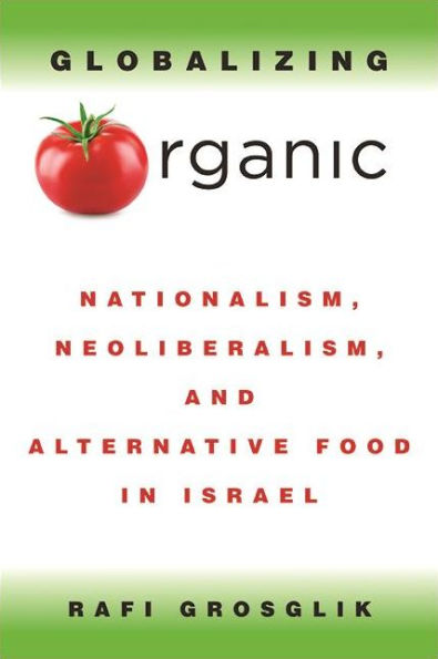 Globalizing Organic: Nationalism, Neoliberalism, And Alternative Food In Israel