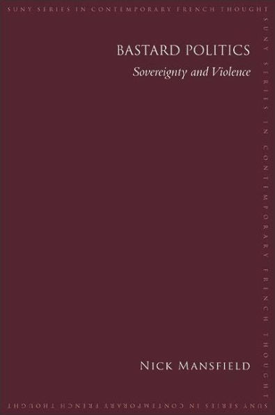 Bastard Politics: Sovereignty And Violence (Suny Series In Contemporary French Thought)