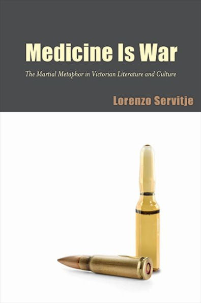 Medicine Is War: The Martial Metaphor In Victorian Literature And Culture (Suny Series, Studies In The Long Nineteenth Century)
