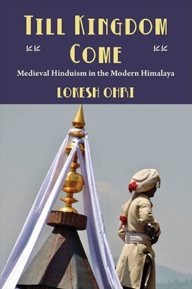 Till Kingdom Come: Medieval Hinduism In The Modern Himalaya