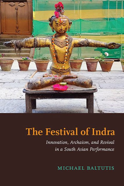 The Festival Of Indra: Innovation, Archaism, And Revival In A South Asian Performance (Suny In Hindu Studies)