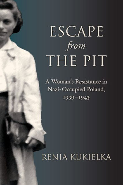 Escape From The Pit: A Woman's Resistance In Nazi-Occupied Poland, 1939-1943 (Excelsior Editions)