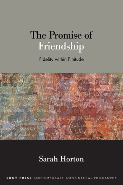 The Promise Of Friendship: Fidelity Within Finitude (Suny Contemporary Continental Philosophy)