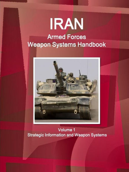Iran Armed Forces Weapon Systems Handbook Volume 1 Strategic Information And Weapon Systems