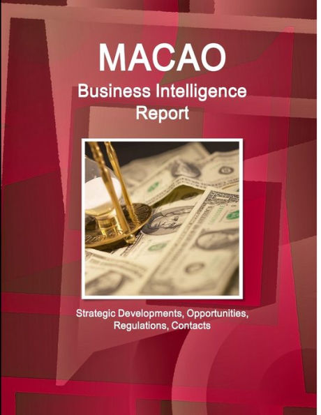 Macao Business Intelligence Report - Strategic Developments, Opportunities, Regulations, Contacts