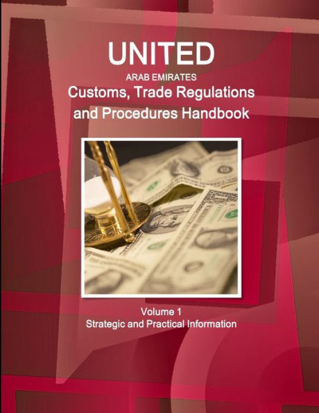 United Arab Emirates Customs, Trade Regulations And Procedures Handbook Volume 1 Strategic And Practical Information (World Customs And Trade Regulations Library)