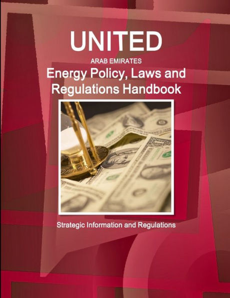 United Arab Emirates Energy Policy, Laws And Regulations Handbook: Strategic Information And Regulations