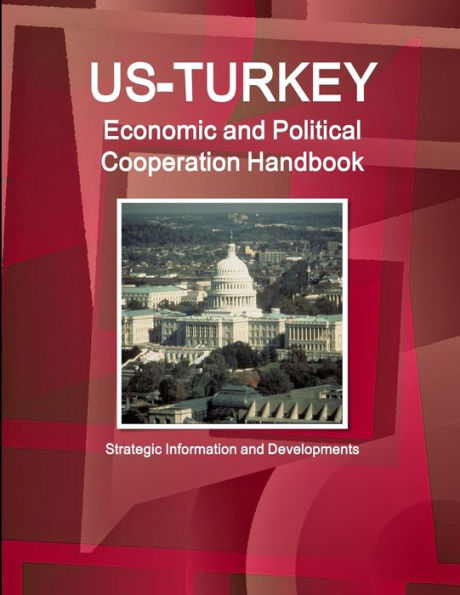 Us-Turkey Economic And Political Cooperation Handbook - Strategic Information And Developments