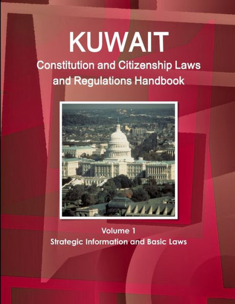 Kuwait Constitution And Citizenship Laws And Regulations Handbook Volume 1 Strategic Information And Basic Laws (World Business Law Library)