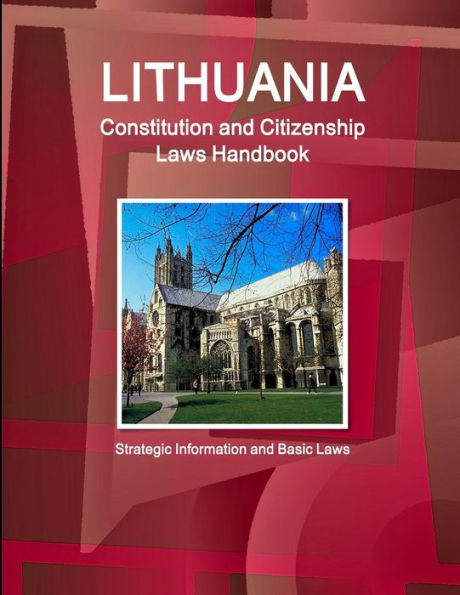 Lithuania Constitution And Citizenship Laws Handbook: Strategic Information And Basic Laws (World Business Law Library)