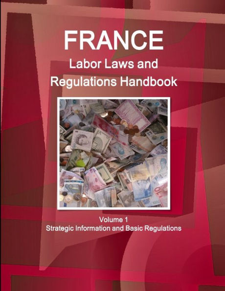 France Labor Laws And Regulations Handbook Volume 1 Strategic Information And Basic Regulations (World Business Law Library)