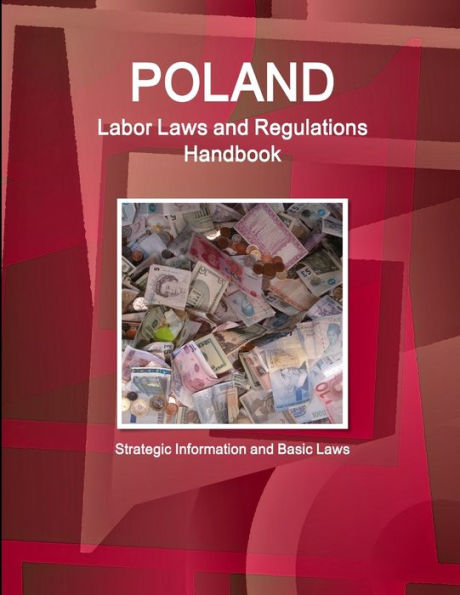 Poland Labor Laws And Regulations Handbook: Strategic Information And Basic Laws (World Business Law Library)