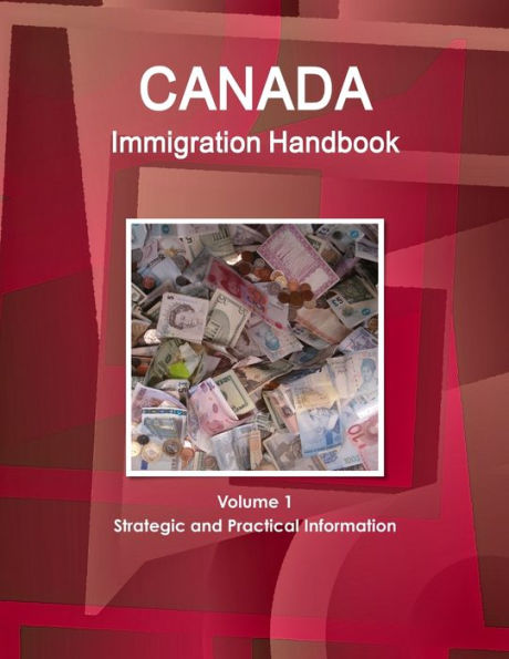Canada Immigration Handbook Volume 1 Strategic And Practical Information