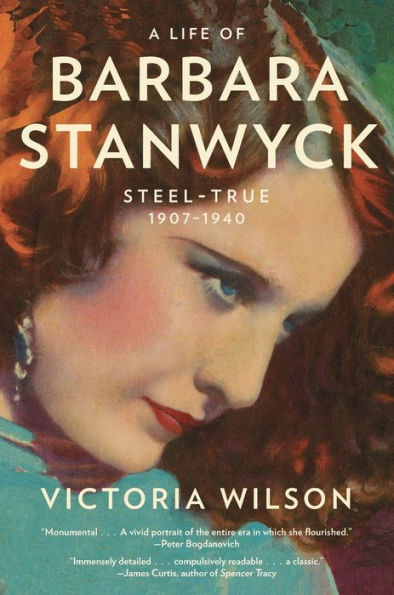 A Life Of Barbara Stanwyck: Steel-True 1907-1940