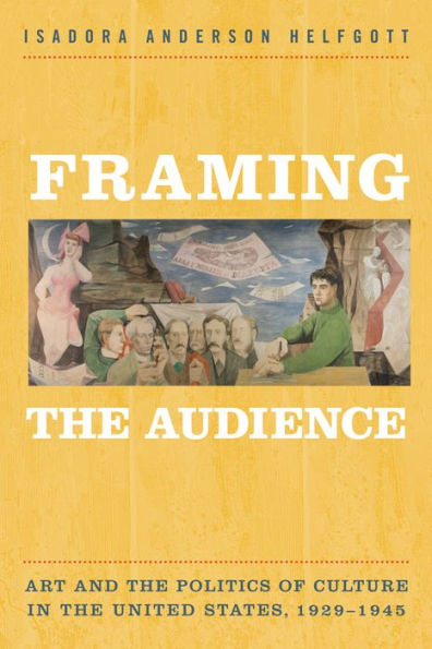 Framing The Audience: Art And The Politics Of Culture In The United States, 1929-1945