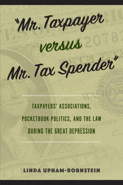 Mr. Taxpayer Versus Mr. Tax Spender: Taxpayers' Associations, Pocketbook Politics, And The Law During The Great Depression