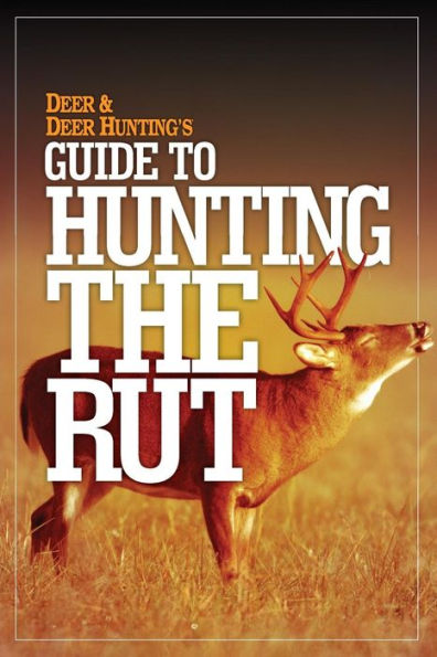 Deer & Deer Hunting's Guide To Hunting In The Rut