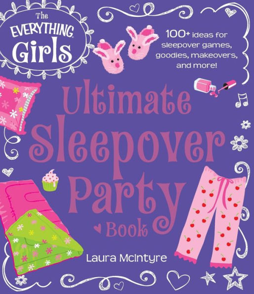The Everything Girls Ultimate Sleepover Party Book: 100+ Ideas For Sleepover Games, Goodies, Makeovers, And More! (Everything?Kids)