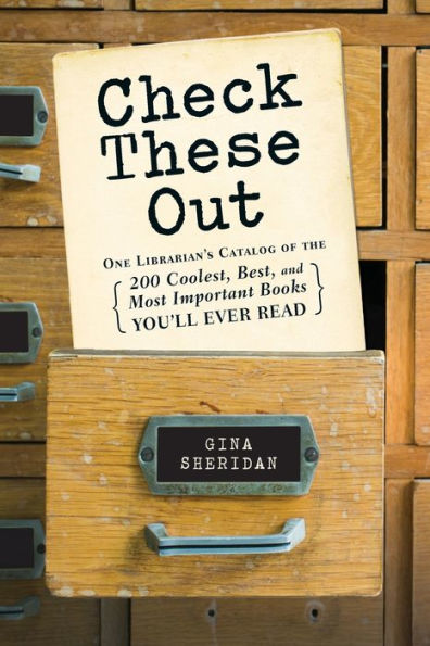 Check These Out: One Librarian's Catalog Of The 200 Coolest, Best, And Most Important Books You'Ll Ever Read