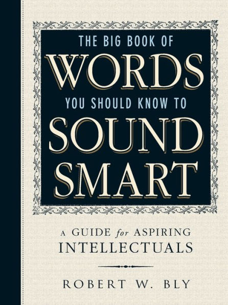 The Big Book Of Words You Should Know To Sound Smart: A Guide For Aspiring Intellectuals
