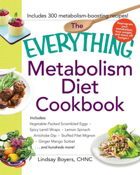 The Everything Metabolism Diet Cookbook: Includes Vegetable-Packed Scrambled Eggs, Spicy Lentil Wraps, Lemon Spinach Artichoke Dip, Stuffed Filet ... And Hundreds More! (Everything?Series)