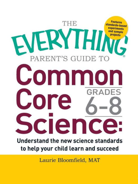 The Everything Parent's Guide To Common Core Science Grades 6-8: Understand The New Science Standards To Help Your Child Learn And Succeed (Everything?Series)