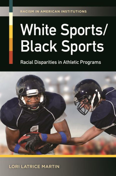 White Sports/Black Sports: Racial Disparities In Athletic Programs (Racism In American Institutions)