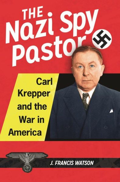 The Nazi Spy Pastor: Carl Krepper And The War In America