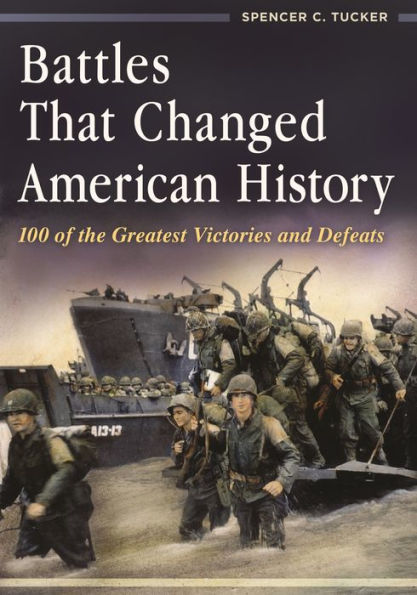Battles That Changed American History: 100 Of The Greatest Victories And Defeats