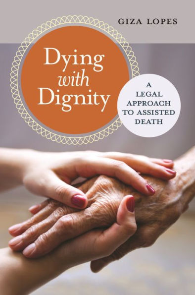 Dying With Dignity: A Legal Approach To Assisted Death (Global Crime And Justice)