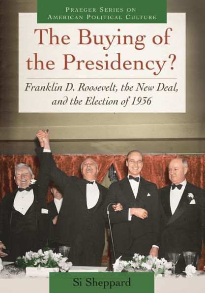 The Buying Of The Presidency?: Franklin D. Roosevelt, The New Deal, And The Election Of 1936 (Praeger Series On American Political Culture)