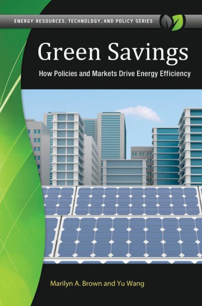Green Savings: How Policies And Markets Drive Energy Efficiency (Energy Resources, Technology, And Policy)