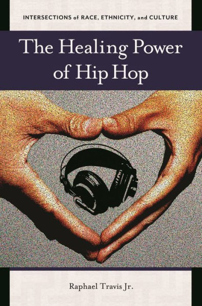 The Healing Power Of Hip Hop (Intersections Of Race, Ethnicity, And Culture)