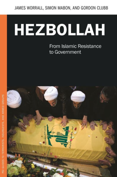 Hezbollah: From Islamic Resistance To Government (Psi Guides To Terrorists, Insurgents, And Armed Groups)