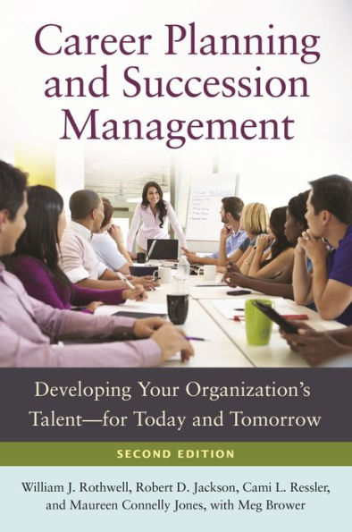 Career Planning And Succession Management: Developing Your Organization's Talent?For Today And Tomorrow