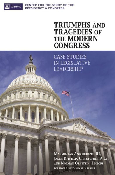 Triumphs And Tragedies Of The Modern Congress: Case Studies In Legislative Leadership
