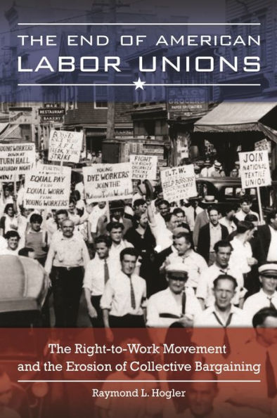 The End Of American Labor Unions: The Right-To-Work Movement And The Erosion Of Collective Bargaining
